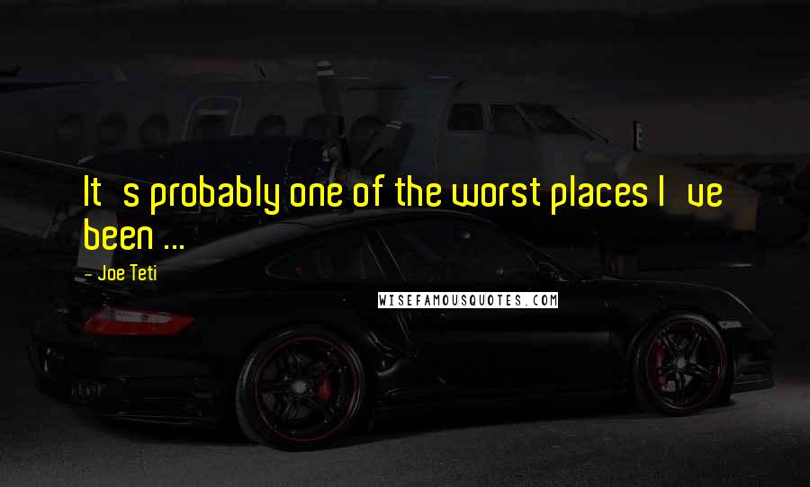 Joe Teti Quotes: It's probably one of the worst places I've been ...