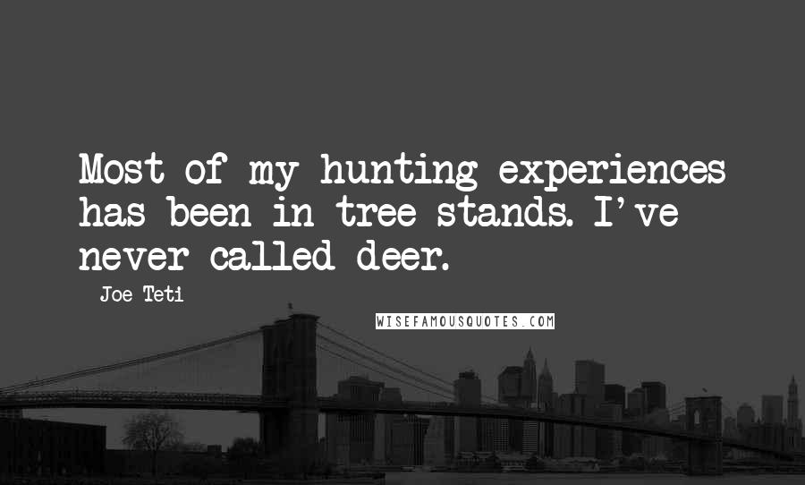 Joe Teti Quotes: Most of my hunting experiences has been in tree stands. I've never called deer.