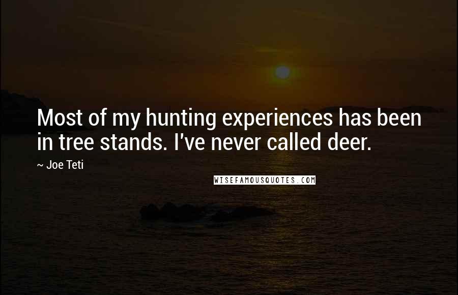 Joe Teti Quotes: Most of my hunting experiences has been in tree stands. I've never called deer.