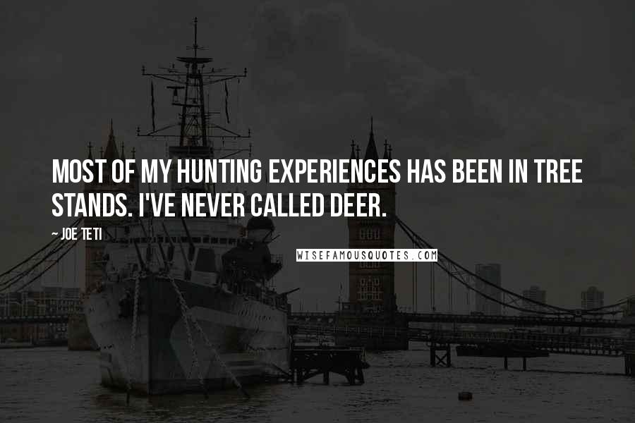 Joe Teti Quotes: Most of my hunting experiences has been in tree stands. I've never called deer.