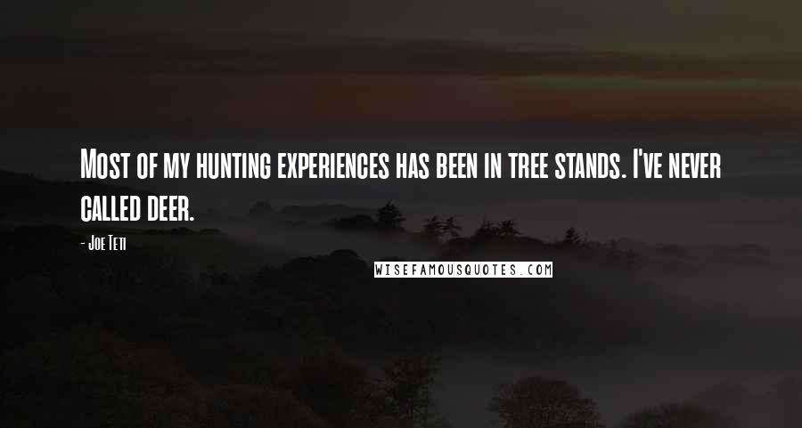 Joe Teti Quotes: Most of my hunting experiences has been in tree stands. I've never called deer.