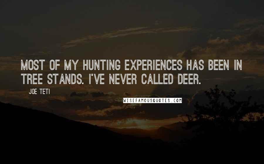 Joe Teti Quotes: Most of my hunting experiences has been in tree stands. I've never called deer.