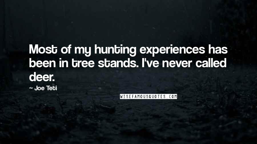 Joe Teti Quotes: Most of my hunting experiences has been in tree stands. I've never called deer.