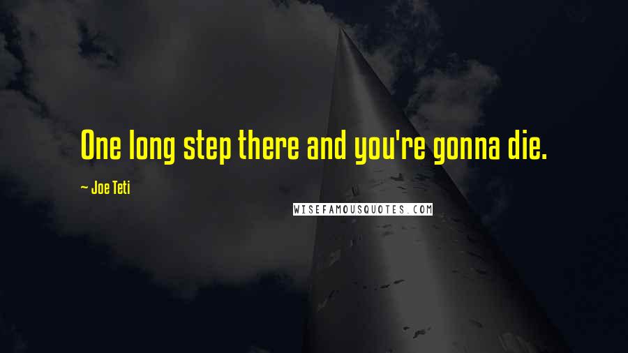 Joe Teti Quotes: One long step there and you're gonna die.