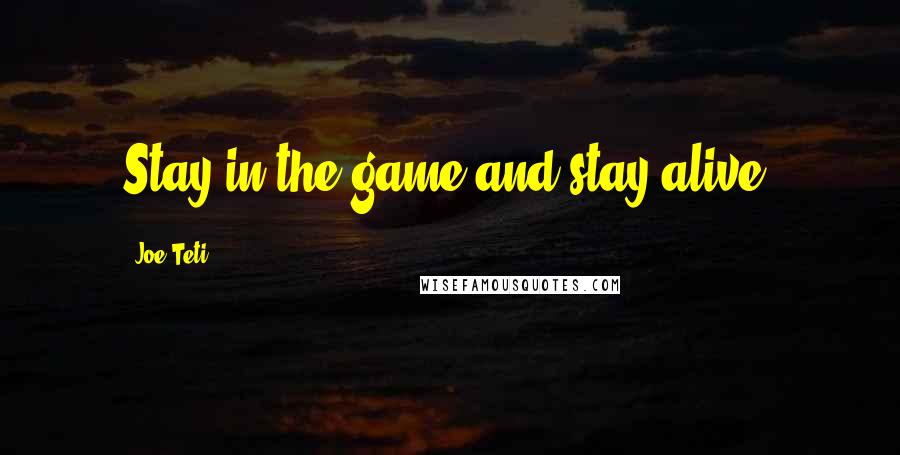 Joe Teti Quotes: Stay in the game and stay alive.
