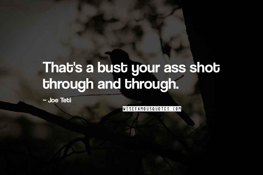 Joe Teti Quotes: That's a bust your ass shot through and through.