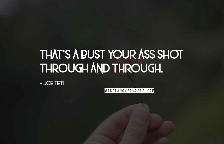 Joe Teti Quotes: That's a bust your ass shot through and through.