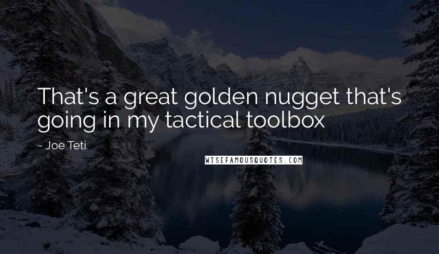 Joe Teti Quotes: That's a great golden nugget that's going in my tactical toolbox