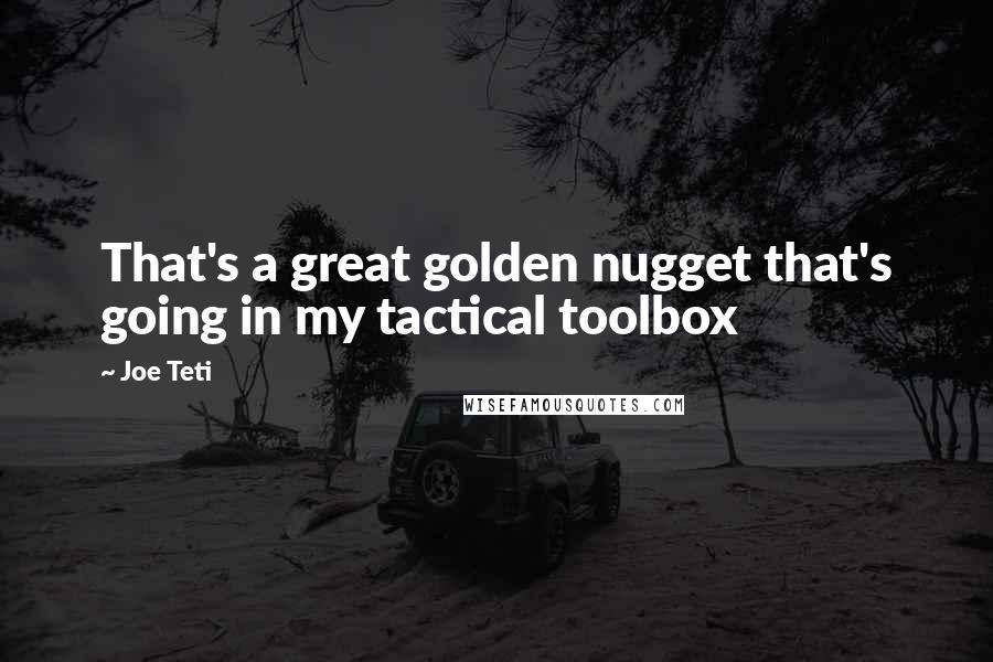 Joe Teti Quotes: That's a great golden nugget that's going in my tactical toolbox