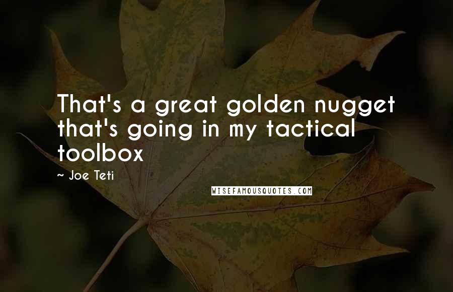 Joe Teti Quotes: That's a great golden nugget that's going in my tactical toolbox