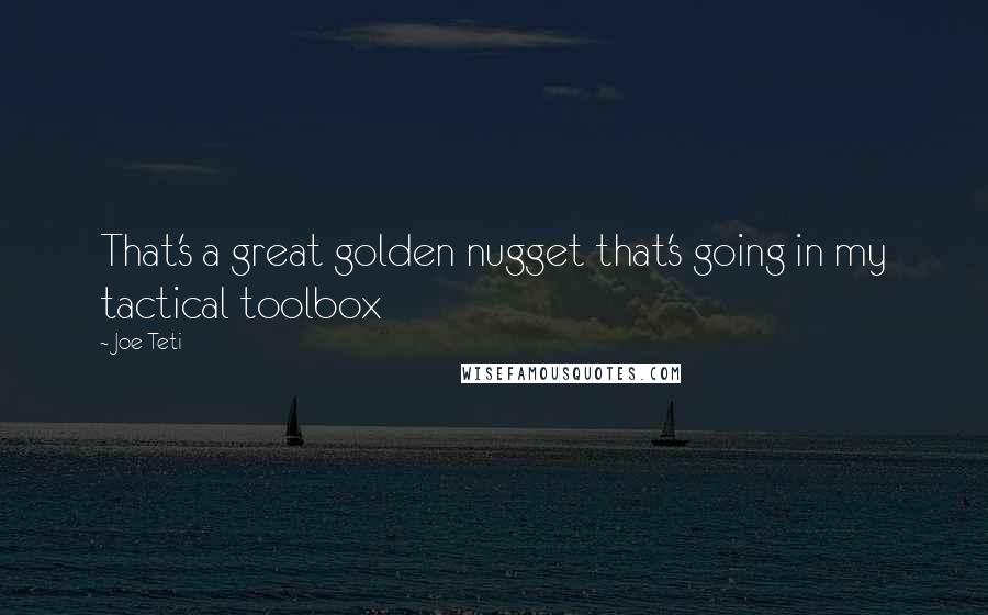 Joe Teti Quotes: That's a great golden nugget that's going in my tactical toolbox