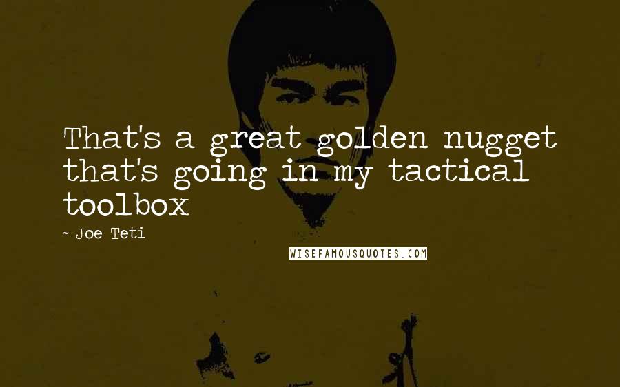 Joe Teti Quotes: That's a great golden nugget that's going in my tactical toolbox