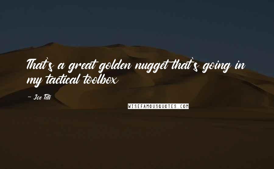 Joe Teti Quotes: That's a great golden nugget that's going in my tactical toolbox