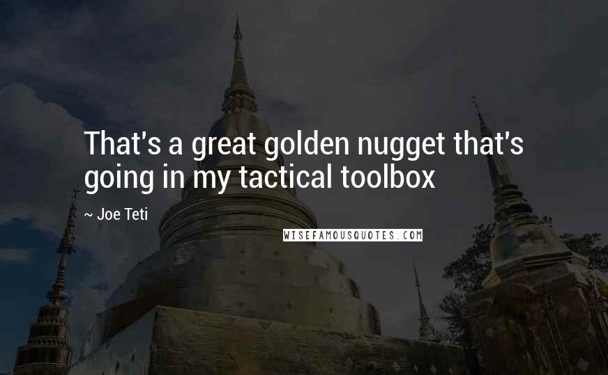 Joe Teti Quotes: That's a great golden nugget that's going in my tactical toolbox