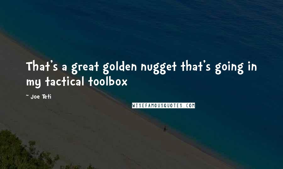 Joe Teti Quotes: That's a great golden nugget that's going in my tactical toolbox