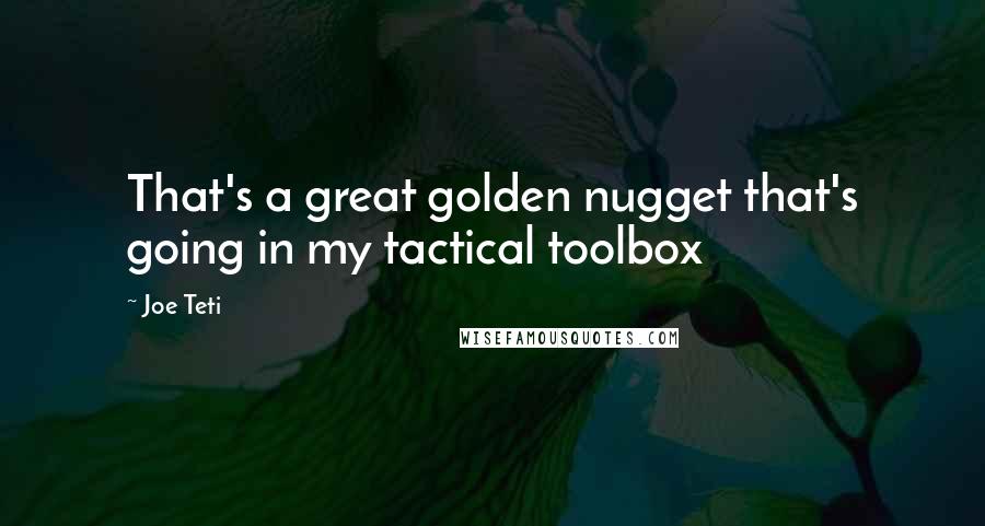 Joe Teti Quotes: That's a great golden nugget that's going in my tactical toolbox