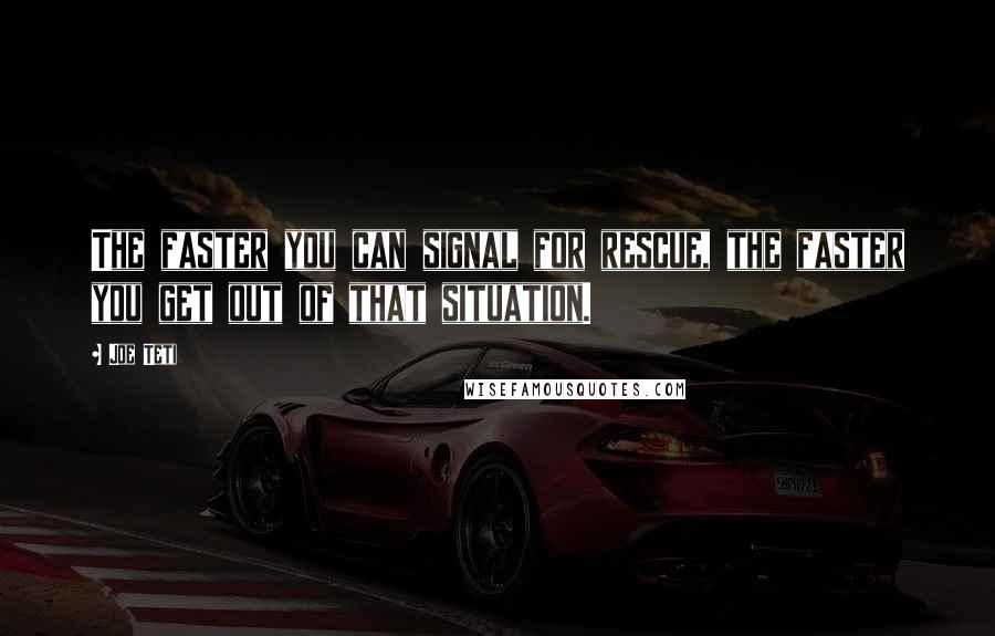 Joe Teti Quotes: The faster you can signal for rescue, the faster you get out of that situation.