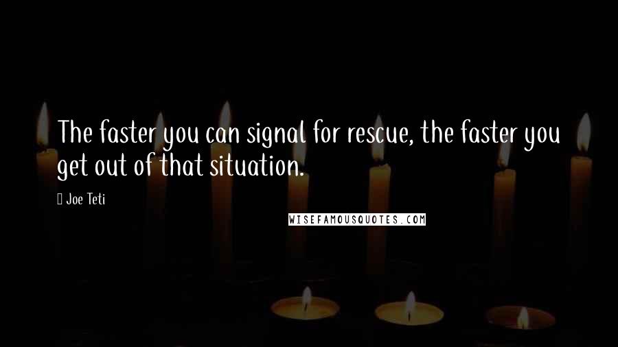 Joe Teti Quotes: The faster you can signal for rescue, the faster you get out of that situation.