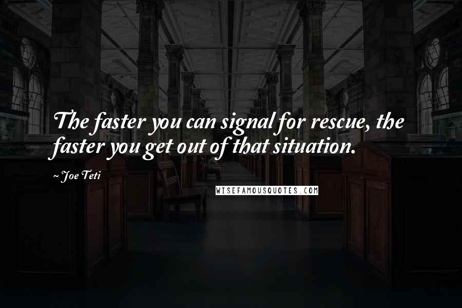 Joe Teti Quotes: The faster you can signal for rescue, the faster you get out of that situation.