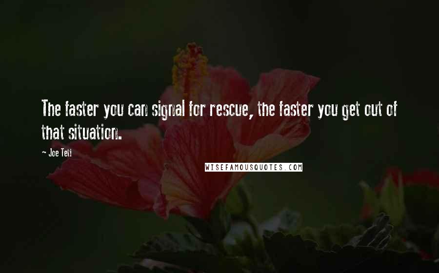 Joe Teti Quotes: The faster you can signal for rescue, the faster you get out of that situation.