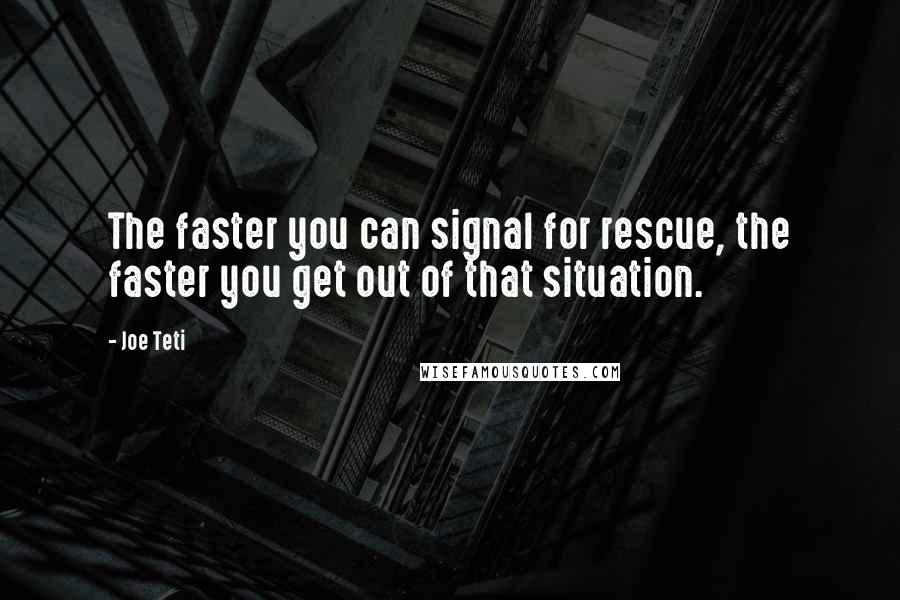 Joe Teti Quotes: The faster you can signal for rescue, the faster you get out of that situation.