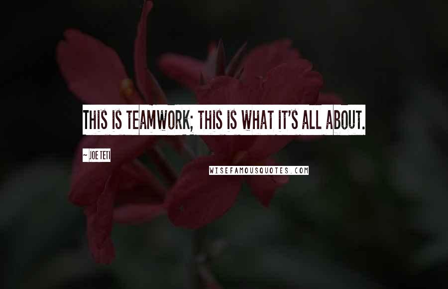 Joe Teti Quotes: This is teamwork; this is what it's all about.
