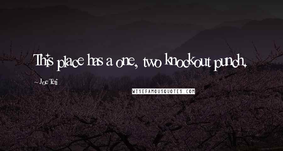 Joe Teti Quotes: This place has a one, two knockout punch.