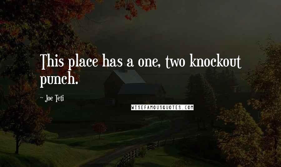 Joe Teti Quotes: This place has a one, two knockout punch.