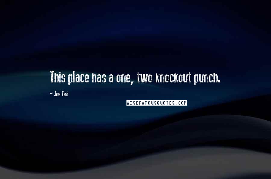 Joe Teti Quotes: This place has a one, two knockout punch.