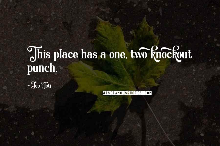 Joe Teti Quotes: This place has a one, two knockout punch.