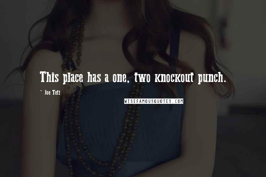 Joe Teti Quotes: This place has a one, two knockout punch.