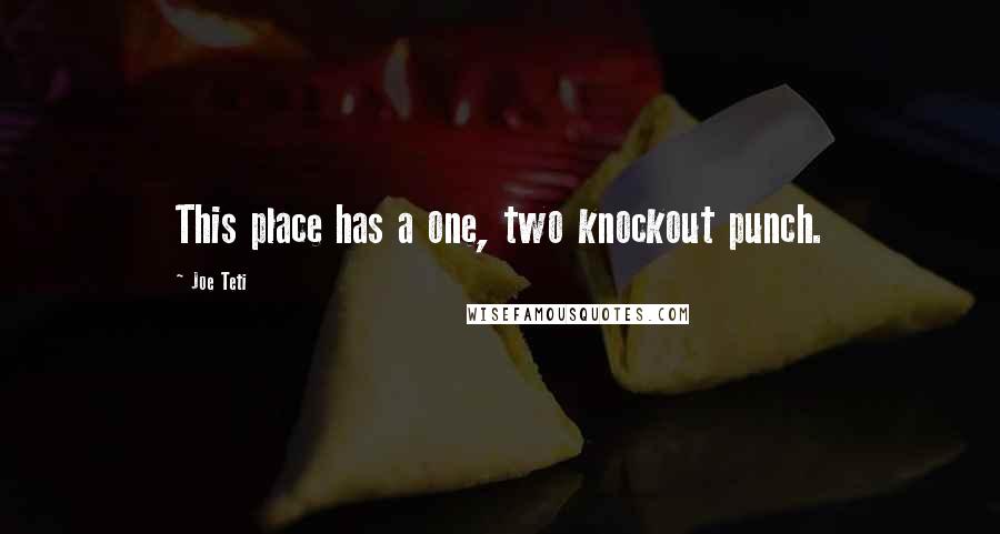 Joe Teti Quotes: This place has a one, two knockout punch.