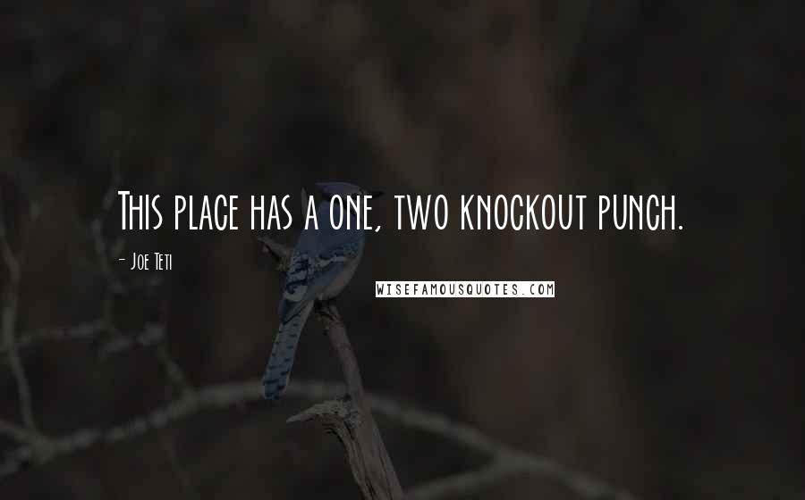 Joe Teti Quotes: This place has a one, two knockout punch.