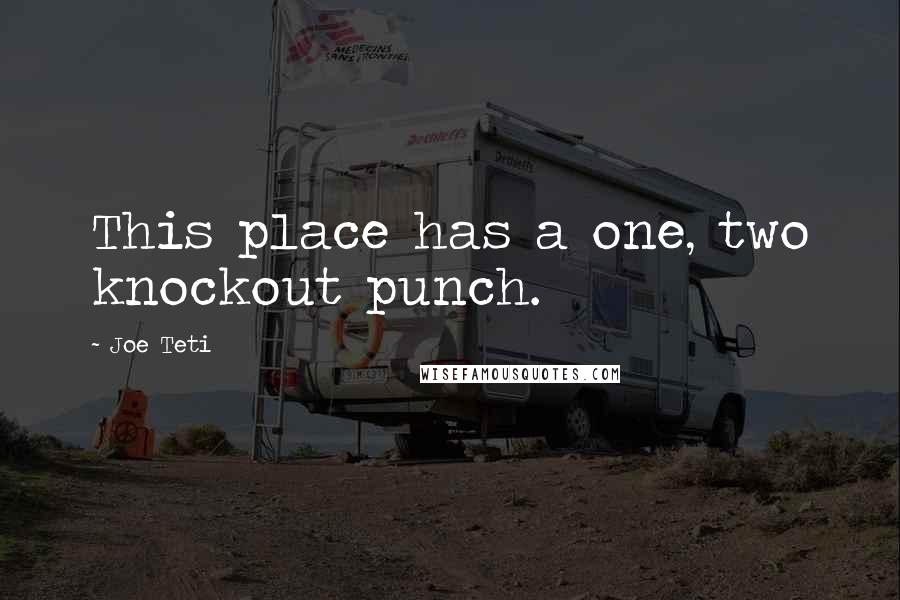 Joe Teti Quotes: This place has a one, two knockout punch.