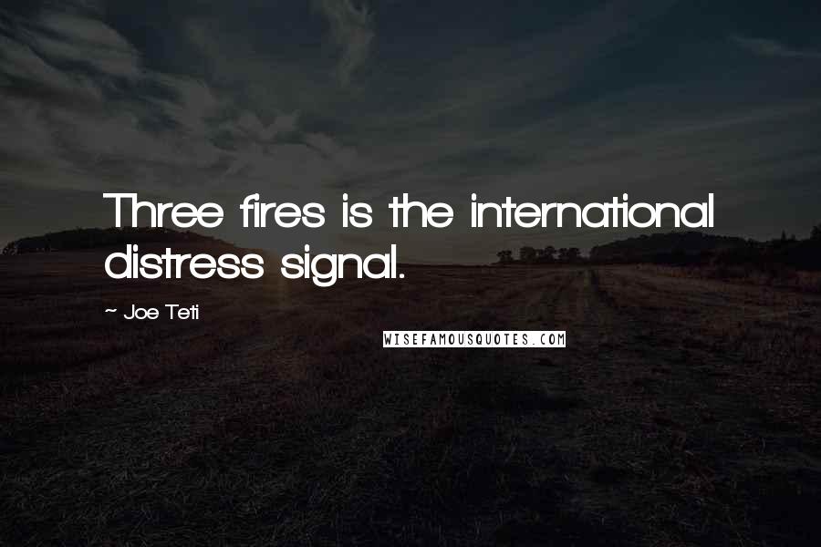 Joe Teti Quotes: Three fires is the international distress signal.