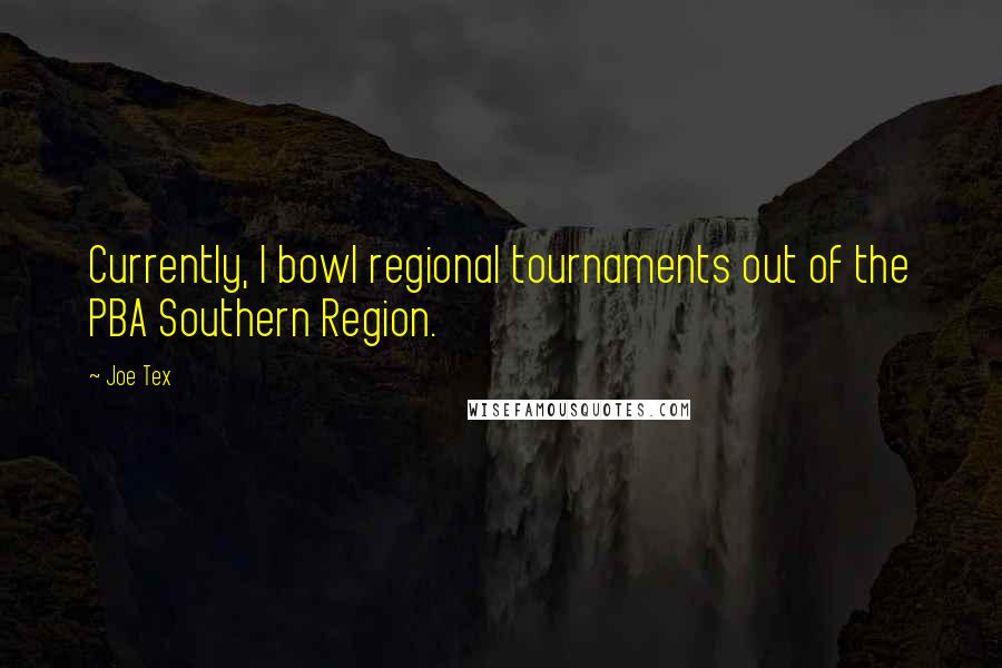 Joe Tex Quotes: Currently, I bowl regional tournaments out of the PBA Southern Region.