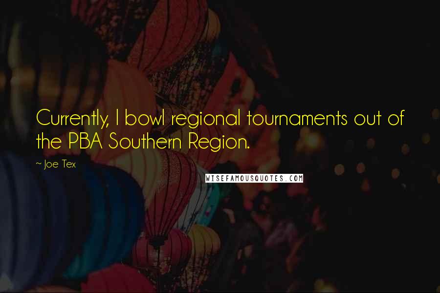 Joe Tex Quotes: Currently, I bowl regional tournaments out of the PBA Southern Region.