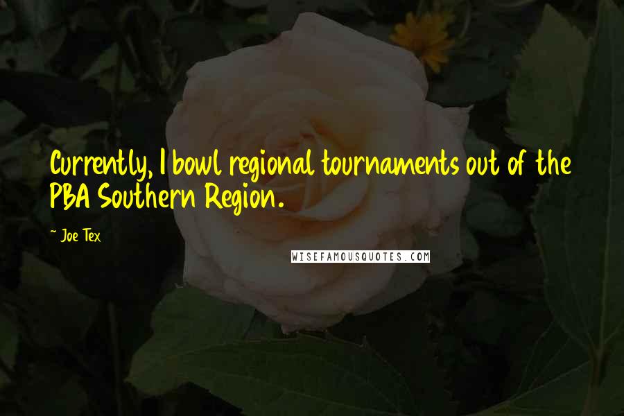 Joe Tex Quotes: Currently, I bowl regional tournaments out of the PBA Southern Region.