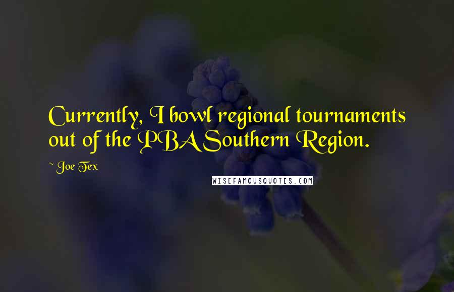 Joe Tex Quotes: Currently, I bowl regional tournaments out of the PBA Southern Region.