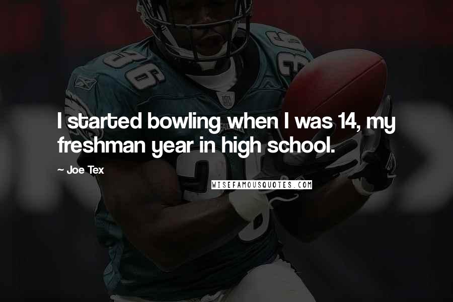 Joe Tex Quotes: I started bowling when I was 14, my freshman year in high school.