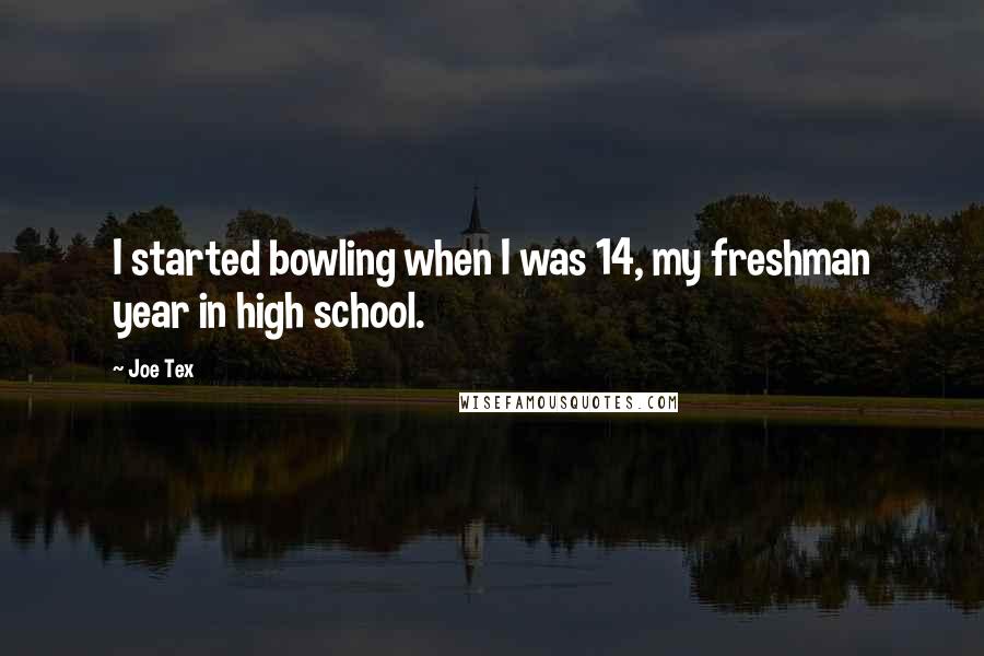 Joe Tex Quotes: I started bowling when I was 14, my freshman year in high school.