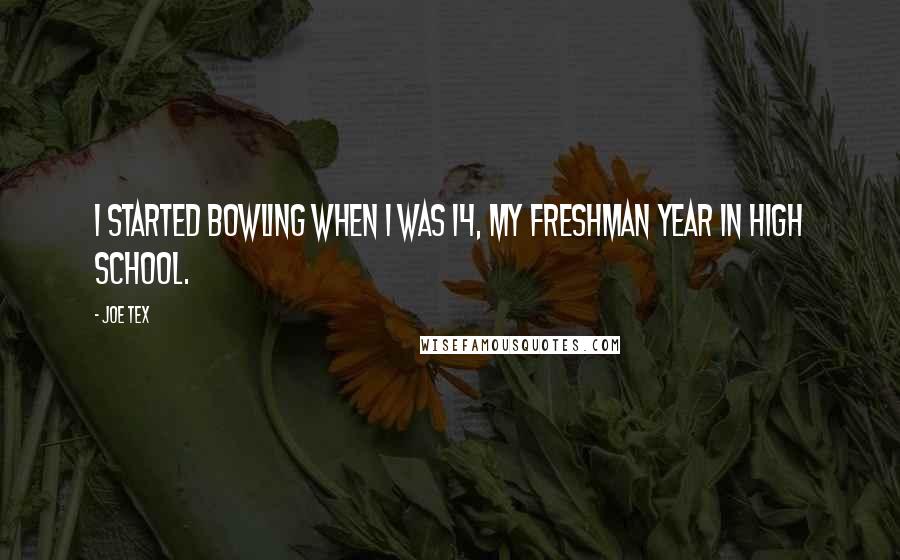 Joe Tex Quotes: I started bowling when I was 14, my freshman year in high school.