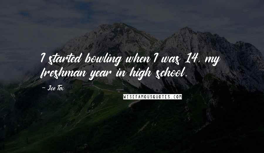 Joe Tex Quotes: I started bowling when I was 14, my freshman year in high school.