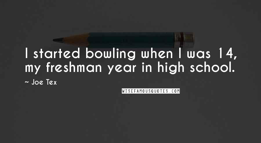 Joe Tex Quotes: I started bowling when I was 14, my freshman year in high school.