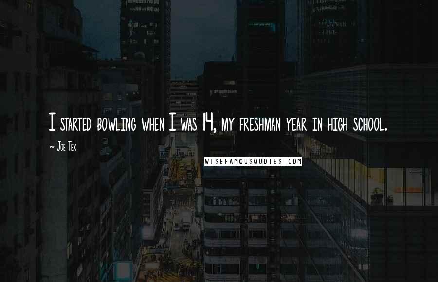 Joe Tex Quotes: I started bowling when I was 14, my freshman year in high school.