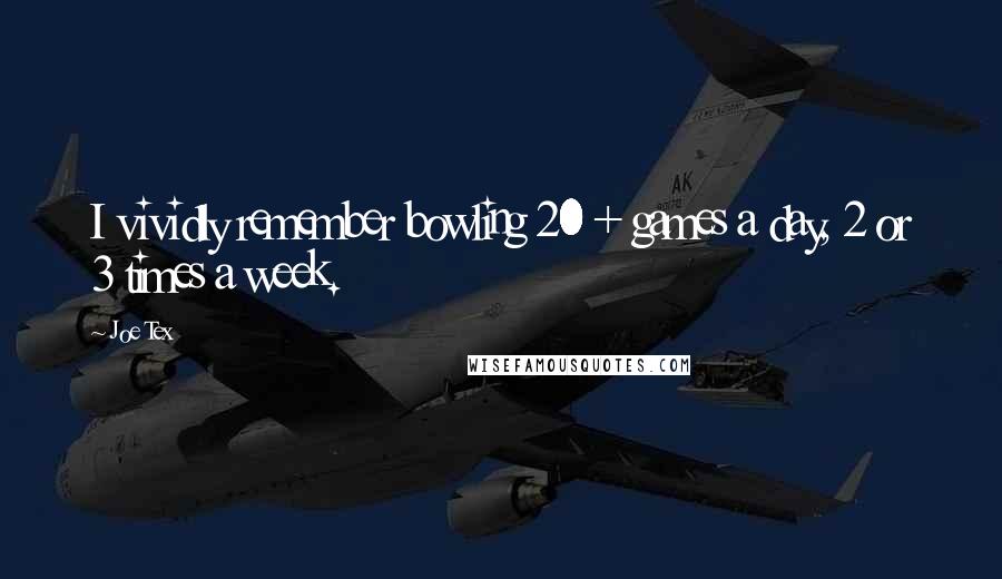 Joe Tex Quotes: I vividly remember bowling 20 + games a day, 2 or 3 times a week.