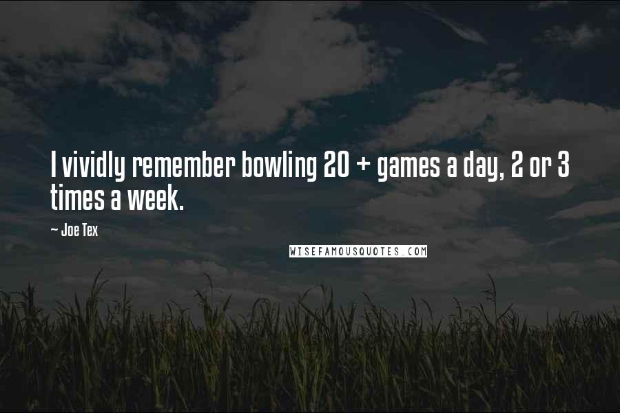 Joe Tex Quotes: I vividly remember bowling 20 + games a day, 2 or 3 times a week.