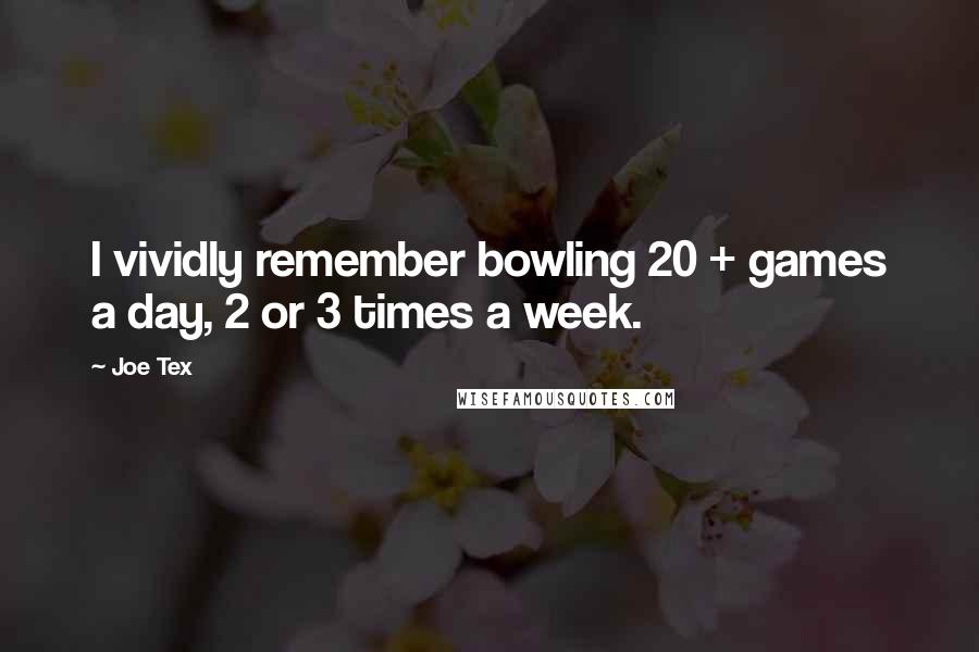 Joe Tex Quotes: I vividly remember bowling 20 + games a day, 2 or 3 times a week.