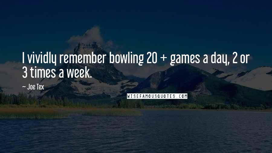 Joe Tex Quotes: I vividly remember bowling 20 + games a day, 2 or 3 times a week.