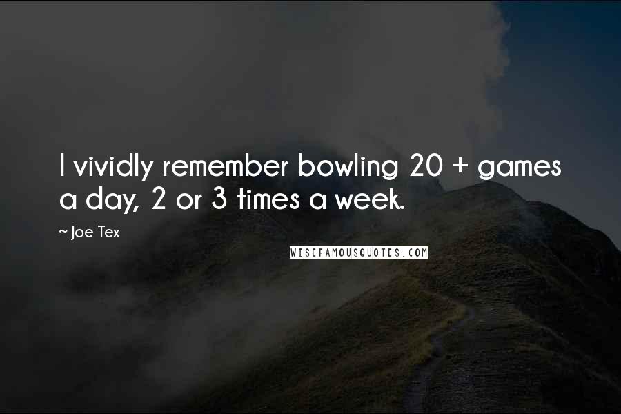 Joe Tex Quotes: I vividly remember bowling 20 + games a day, 2 or 3 times a week.